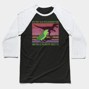 My pet is a velociraptor with a fluffy butt - Green parrotlet Baseball T-Shirt